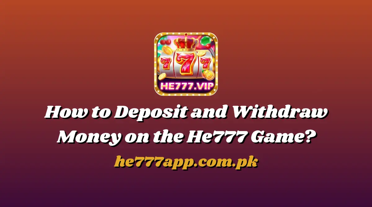 Deposit and Withdraw Money on the He777 Game